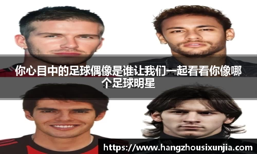 你心目中的足球偶像是谁让我们一起看看你像哪个足球明星