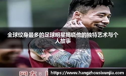 全球纹身最多的足球明星揭晓他的独特艺术与个人故事